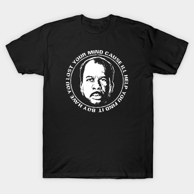 Stanley Hudson Office Quote Boy Have You Lost Your Mind Cause I'll Help You Find It T-Shirt by graphicbombdesigns